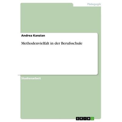 Methodenvielfalt in der Berufsschule, Taschenbuch von Andrea Kanzian, GRIN, 978-3-656-44967-6