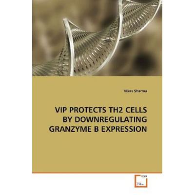 Sharma, V: Vip Protects Th2 Cells By Downregulating Granzyme, Taschenbuch von Vikas Sharma, VDM, 978-3-8364-8825-9