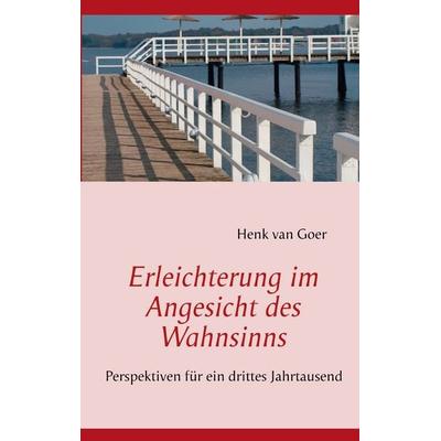 Erleichterung im Angesicht des Wahnsinns, Taschenbuch von Henk van Goer, BoD – Books on Demand, 978-3-8423-8066-0