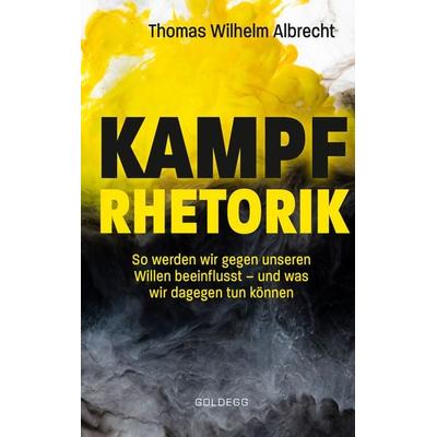 Kampfrhetorik: So werden wir gegen unseren Willen beeinflusst – und was wir dagegen tun können. Manipulation und Framing, verbale Attacken und