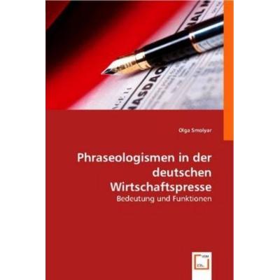 Smolyar, O: Phraseologismen in der deutschen Wirtschaftspres, Taschenbuch von Olga Smolyar, VDM, 978-3-8364-8630-9