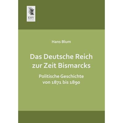 Das Deutsche Reich zur Zeit Bismarcks, Taschenbuch von Hans Blum, EHV-History, 978-3-95564-517-5