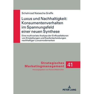 Luxus und Nachhaltigkeit: Konsumentenverhalten im Spannungsfeld einer neuen Synthese, Gebundene Ausgabe von Schahrzad Natascha Graffe, Peter Lang