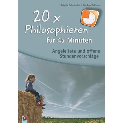 20 x Philosophieren für 45 Minuten, Taschenbuch von Bernhard Schimek,Brigitte Palmstorfer, Verlag an der Ruhr, 978-3-8346-0956-4