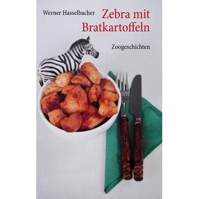 Zebra mit Bratkartoffeln, Taschenbuch von Werner Hasselbacher, BoD – Books on Demand, 978-3-8334-6660-1