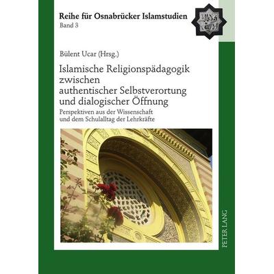Islamische Religionspädagogik zwischen authentischer Selbstverortung und dialogischer Öffnung, Gebundene Ausgabe von , Peter Lang GmbH,