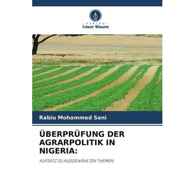 ÜBERPRÜFUNG DER AGRARPOLITIK IN NIGERIA:, Taschenbuch von Rabiu Mohammed Sani, Verlag Unser Wissen, 978-620-6-12840-3