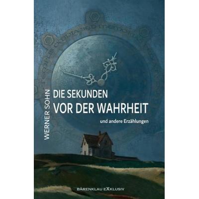 Die Sekunden vor der Wahrheit, Taschenbuch von Werner Sohn, Epubli, 978-3-7549-4866-8