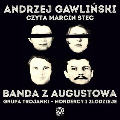 Banda z Augustowa. Grupa Trojanki – mordercy i złodzieje - Andrzej Gawliński, Audio, 9789180908450