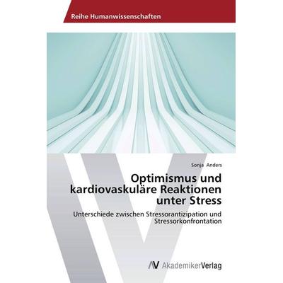 Optimismus und kardiovaskuläre Reaktionen unter Stress, Taschenbuch von Sonja Anders, AV Akademikerverlag, 978-3-639-72701-2