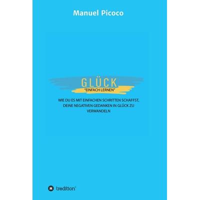 Glück - einfach lernen, Gebundene Ausgabe von Manuel Picoco, Tredition, 978-3-7497-1558-9