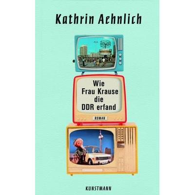 Wie Frau Krause die DDR erfand, Gebundene Ausgabe von Kathrin Aehnlich, Kunstmann, A, 978-3-95614-316-8