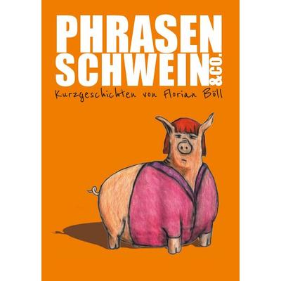 Phrasenschwein & Co., Taschenbuch von Florian Böll, BoD – Books on Demand, 978-3-7386-3916-2
