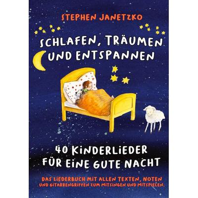 Schlafen, Träumen und Entspannen - 40 Kinderlieder für eine gute Nacht, Taschenbuch von Stephen Janetzko, Verlag Stephen Janetzko, 978-3-95722-528-3