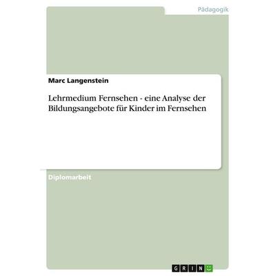 Lehrmedium Fernsehen - eine Analyse der Bildungsangebote für Kinder im Fernsehen, Taschenbuch von Marc Langenstein, GRIN, 978-3-638-83392-9