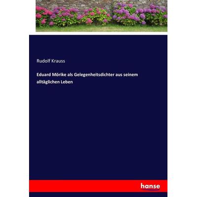 Eduard Mörike als Gelegenheitsdichter aus seinem alltäglichen Leben, Taschenbuch von Rudolf Krauss, Hansebooks, 978-3-7436-1980-7