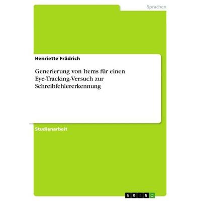 Generierung von Items für einen Eye-Tracking-Versuch zur Schreibfehlererkennung, Taschenbuch von Henriette Frädrich, GRIN, 978-3-656-98786-4