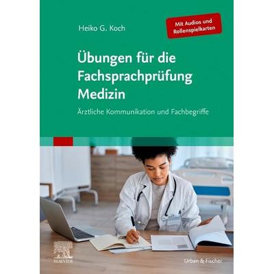 Übungen für die Fachsprachprüfung Medizin (Mit Audios und Rollenspielkarten), Taschenbuch von Heiko Koch, Urban & Fischer in Elsevier,