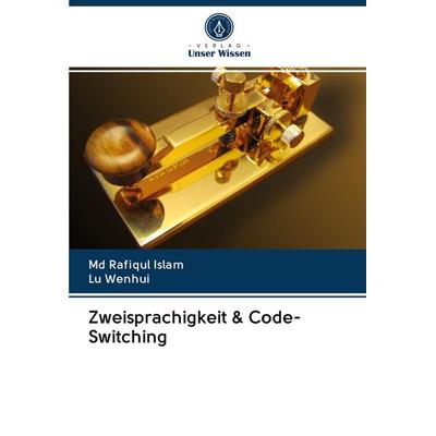 Zweisprachigkeit & Code-Switching, Taschenbuch von Md Rafiqul Islam,Lu Wenhui, Verlag Unser Wissen, 978-620-2-72552-1