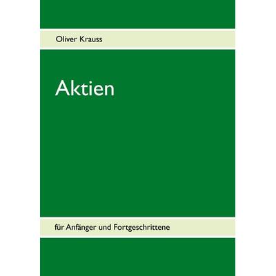 Aktien für Anfänger und Fortgeschrittene, Taschenbuch von Oliver Krauss, BoD – Books on Demand, 978-3-8334-6382-2