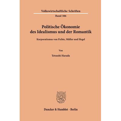 Politische Ökonomie des Idealismus und der Romantik., Taschenbuch von Tetsushi Harada, Duncker & Humblot, 978-3-428-06598-1