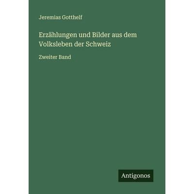 Erzählungen und Bilder aus dem Volksleben der Schweiz, Taschenbuch von Jeremias Gotthelf, Antigonos Verlag, 978-3-563-30273-6