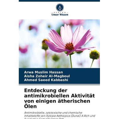 Entdeckung der antimikrobiellen Aktivität von einigen ätherischen Ölen, Taschenbuch von Arwa Muslim Hassan,Aisha Zoheir Al-Magboul,Ahmed Saeed