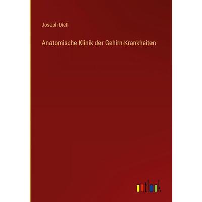 Anatomische Klinik der Gehirn-Krankheiten, Gebundene Ausgabe von Joseph Dietl, Outlook, 978-3-368-56293-9
