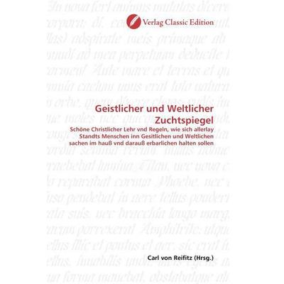 Geistlicher und Weltlicher Zuchtspiegel, Taschenbuch von , Verlag Classic Edition, 978-3-8397-1756-1