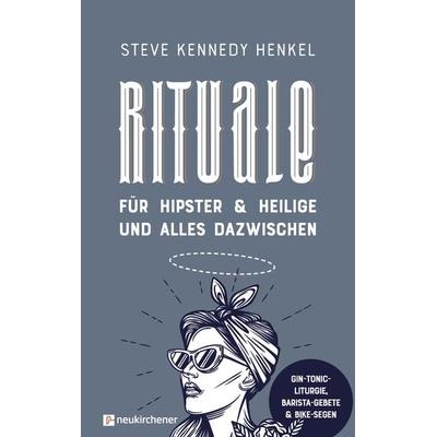 Rituale für Hipster & Heilige und alles dazwischen, Gebundene Ausgabe von Steve Kennedy Henkel, Neukirchener Verlagsgesellschaft, 978-3-7615-6822-4