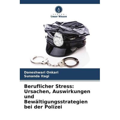 Beruflicher Stress: Ursachen, Auswirkungen und Bewältigungsstrategien bei der Polizei, Taschenbuch von Daneshwari Onkari,Sunanda Itagi, Verlag Unser