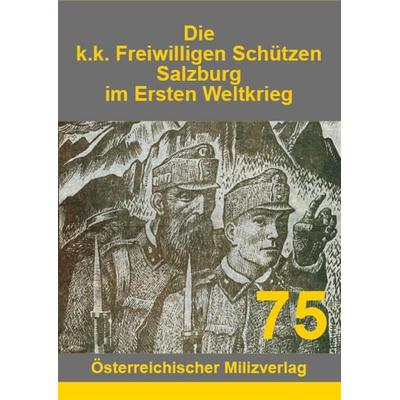 Die k.k. Freiwilligen Schützen Salzburg im Ersten Weltkrieg, Taschenbuch von , Milizverlag Salzburg, 978-3-901185-95-3