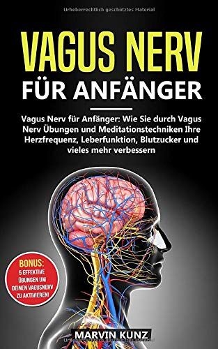 Marvin Kunz - Vagus Nerv für Anfänger: Wie Sie durch Vagus Nerv Übungen und Meditationstechniken Ihre Herzfrequenz, Leberfunktion, Blutzucker und vieles mehr verbessern - Preis vom 15.10.2026 23:06:25 h