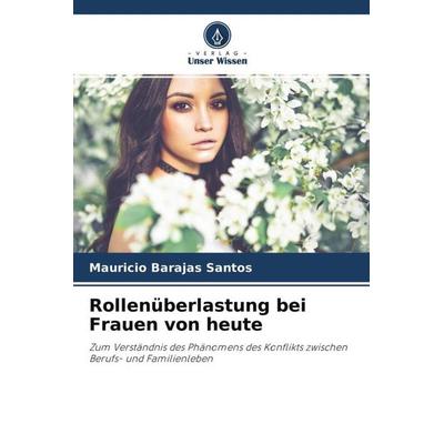 Rollenüberlastung bei Frauen von heute, Taschenbuch von Mauricio Barajas Santos, Verlag Unser Wissen, 978-620-4-61530-1
