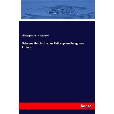 Geheime Geschichte des Philosophen Peregrinus Proteus, Taschenbuch von Christoph Martin Wieland, Hansebooks, 978-3-7436-8295-5