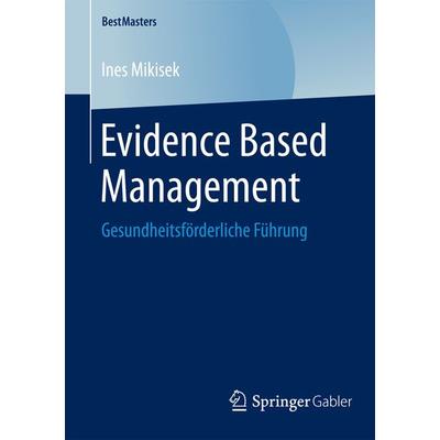 Evidence Based Management, Taschenbuch von Ines Mikisek, Springer Fachmedien Wiesbaden GmbH, 978-3-658-09774-5