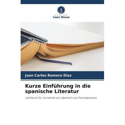 Kurze Einführung in die spanische Literatur, Taschenbuch von Juan Carlos Romero Díaz, Verlag Unser Wissen, 978-620-5-33053-1