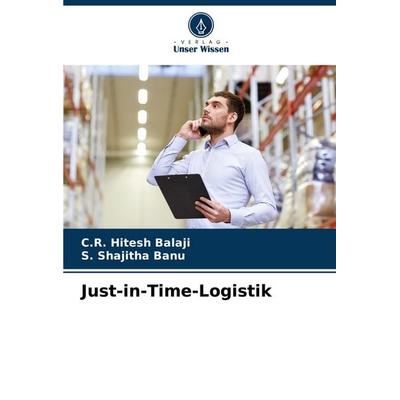 Just-in-Time-Logistik, Taschenbuch von C. R. Hitesh Balaji,S. Shajitha Banu, Verlag Unser Wissen, 978-620-7-16737-1