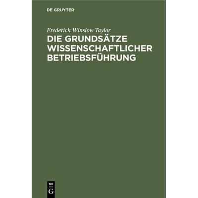 Die Grundsätze wissenschaftlicher Betriebsführung, Gebundene Ausgabe von Frederick Winslow Taylor, De Gruyter Oldenbourg, 978-3-486-74742-3