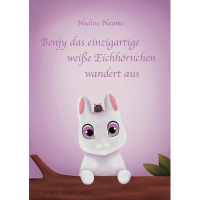 Benjy das einzigartige weiße Eichhörnchen wandert aus, Gebundene Ausgabe von Nadine Naume, BoD – Books on Demand, 978-3-7543-4798-0