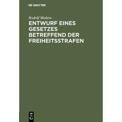 Entwurf eines Gesetzes betreffend der Freiheitsstrafen, Gebundene Ausgabe von Rudolf Medem, De Gruyter, 978-3-11-130981-1