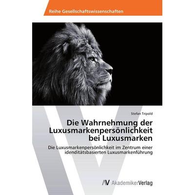 Die Wahrnehmung der Luxusmarkenpersönlichkeit bei Luxusmarken, Taschenbuch von Stefan Tripold, AV Akademikerverlag, 978-3-639-78804-4