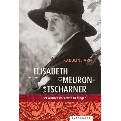 Elisabeth de Meuron von Tscharner (1882-1980), Gebundene Ausgabe von Karoline Arn, Zytglogge