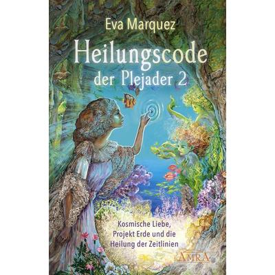 Heilungscode der Plejader Band 2: Kosmische Liebe, Projekt Erde und die Heilung der Zeitlinien, Gebundene Ausgabe von Eva Marquez, Amra Verlag