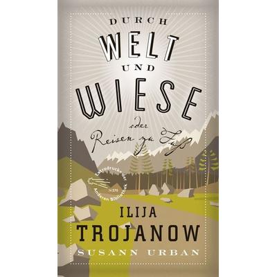 Durch Welt und Wiese, Gebundene Ausgabe von Ilija Trojanow, AB - Die Andere Bibliothek, 978-3-8477-2033-1