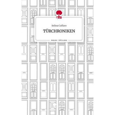 TÜRCHRONIKEN. Life is a Story - story.one, Gebundene Ausgabe von Selina Cuffaro, Story.one publishing, 978-3-7108-4331-0