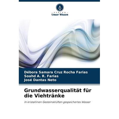 Grundwasserqualität für die Viehtränke, Taschenbuch von Débora Samara Cruz Rocha Farias,Soahd A. R. Farias,José Dantas Neto, Verlag Unser Wissen,