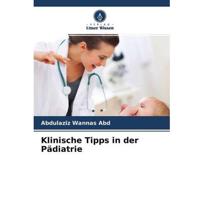 Klinische Tipps in der Pädiatrie, Taschenbuch von Abdulaziz Wannas Abd, Verlag Unser Wissen, 978-620-4-23794-7