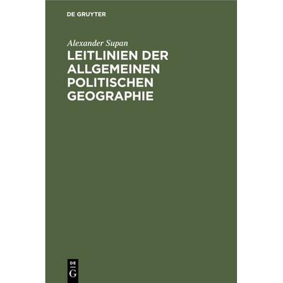 Leitlinien der allgemeinen politischen Geographie, Gebundene Ausgabe von Alexander Supan, De Gruyter, 978-3-11-235075-1