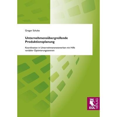 Unternehmensübergreifende Produktionsplanung, Taschenbuch von Gregor Schulte, Josef Eul Verlag, 978-3-89936-849-9
